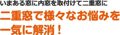 二重窓で様々なお悩みを一気に解消!